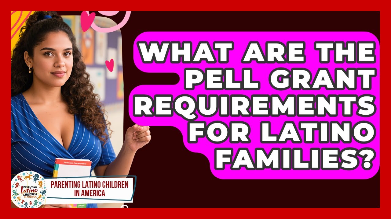 What Are The Pell Grant Requirements For Latino Families? - Parenting Latino Children in America