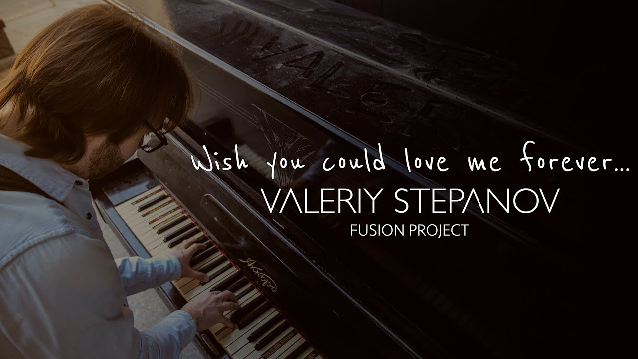 Valeriy Stepanov Fusion Project &ndash; Wish You Could Love Me Forever
