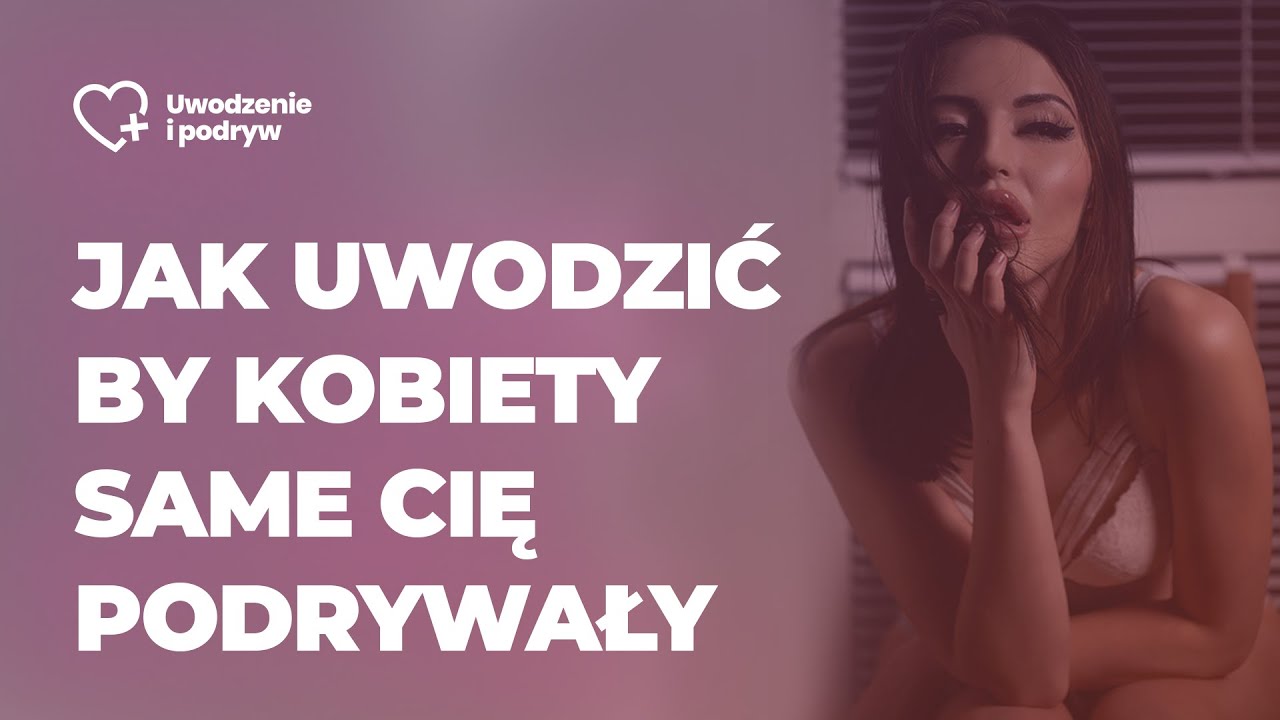 Jak uwodzić, by dziewczyny Cię same podrywały - zdradzam mój sekret