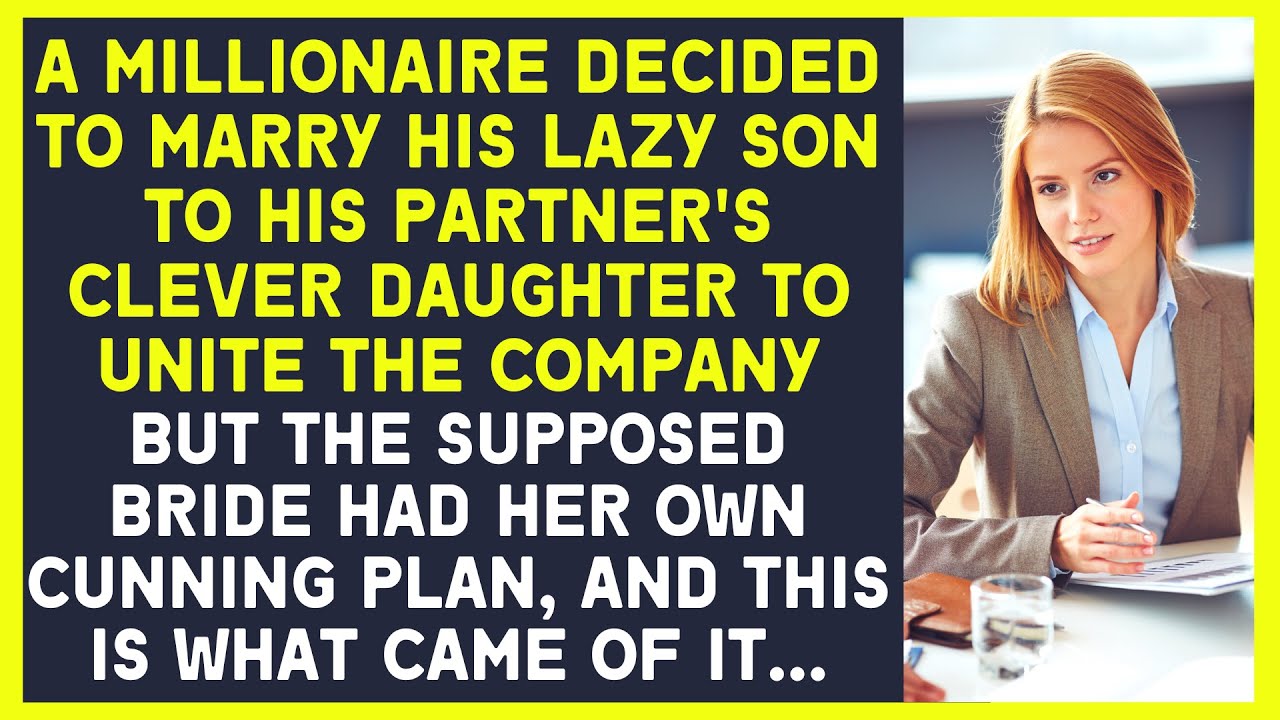 A millionaire decided to marry his lazy son to his partner's clever daughter to unite the company
