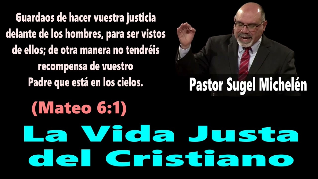 La Vida Justa del Cristiano (Mateo 6:1) Pastor Sugel Michel&eacute;n