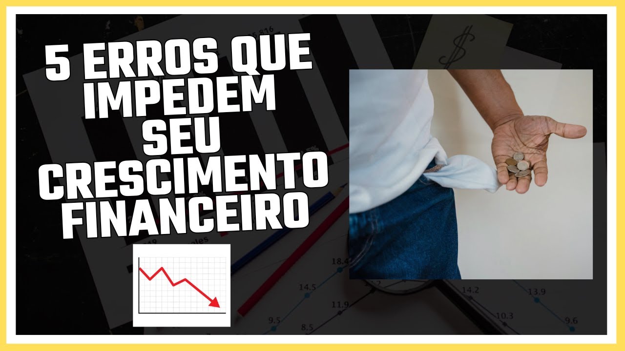 5 ERROS QUE IMPEDEM O SEU CRESCIMENTO FINANCEIRO