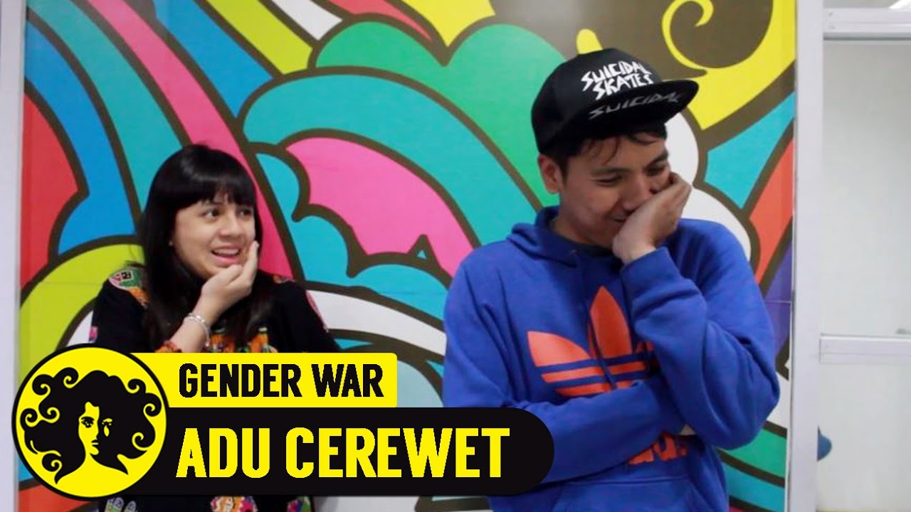 GENDER WAR: Adu Cerewet