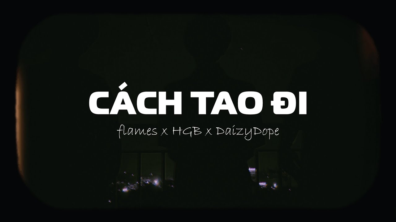 flames x HGB x DaizyDope - CÁCH TAO ĐI (prod by charcoal) | MV Lyrics