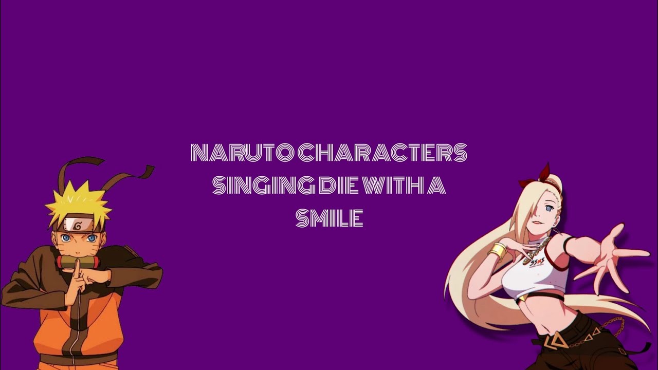 Naruto Characters Singing Die With A Smile (Requested)