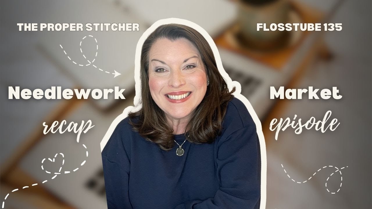 The Proper Stitcher - Flosstube 135 - Annie Recaps Nashville Needlework Market