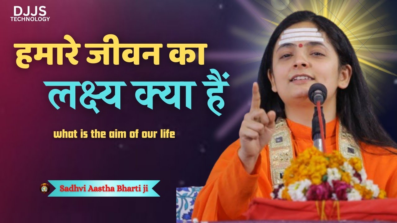 हमारे जीवन का लक्ष्य क्या है | What is the Aim of Our Life | Sadhvi Aastha Bharti Ji | DJJS 