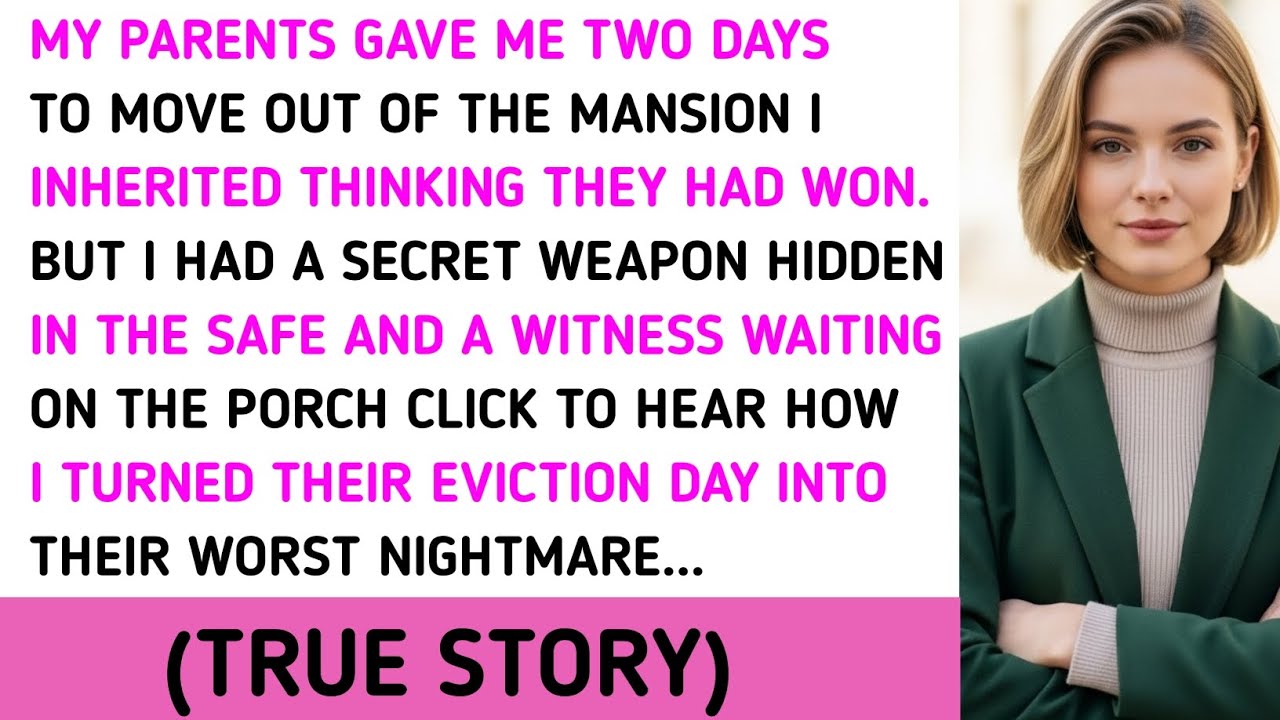 MY PARENTS GAVE ME TWO DAYS TO MOVE OUT OF THE MANSION I INHERITED THINKING THEY HAD WON. BUT I HAD 