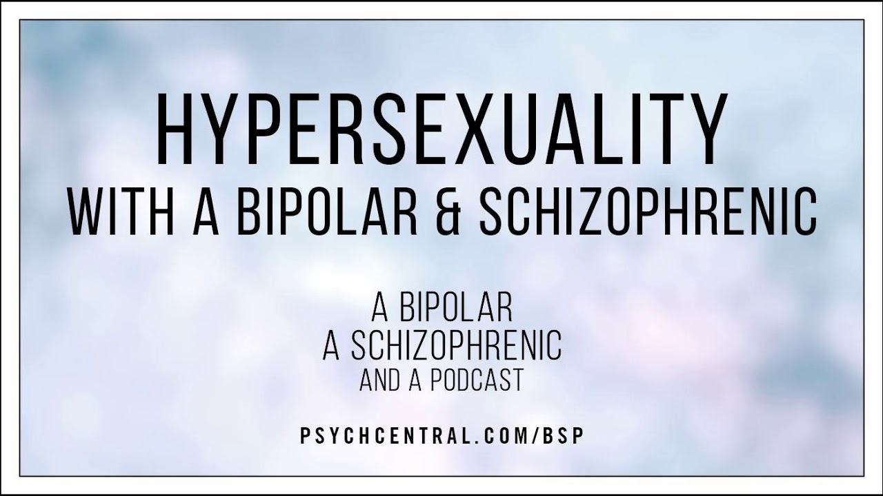 Hypersexuality with a Bipolar and Schizophrenic