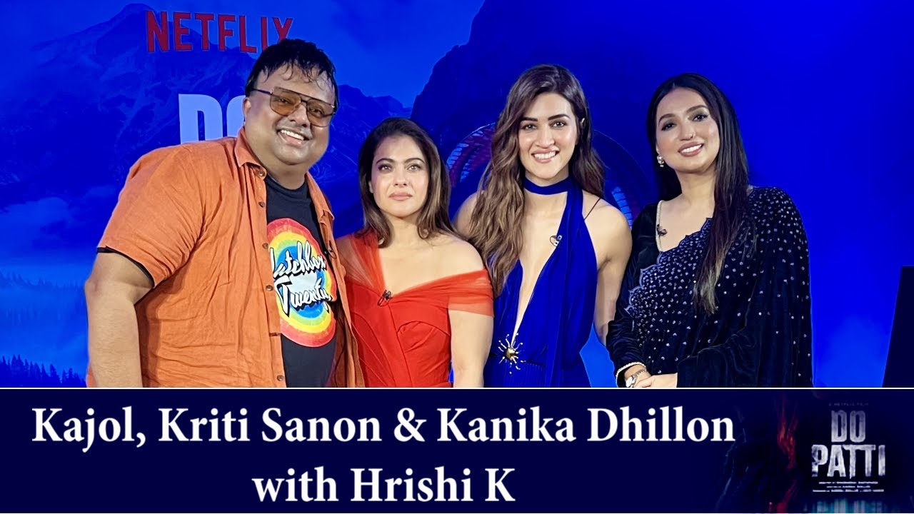 Kajol, Kriti Sanon, Kanika Dhillon on women in indian cinema & Do Patti | Shaheer Sheikh | Hrishi K