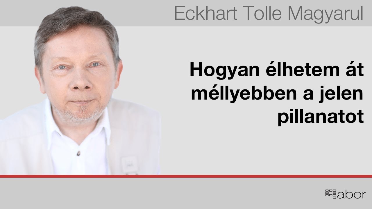 Eckhart Tolle Magyarul - Hogyan élhetem át méllyebben a jelen pillanatot