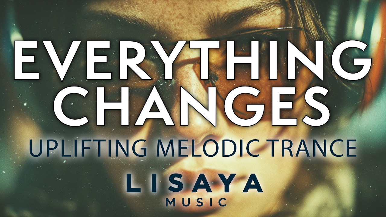 Everything Changes – Emotional Melodic Vocal Trance Anthem | Lisaya