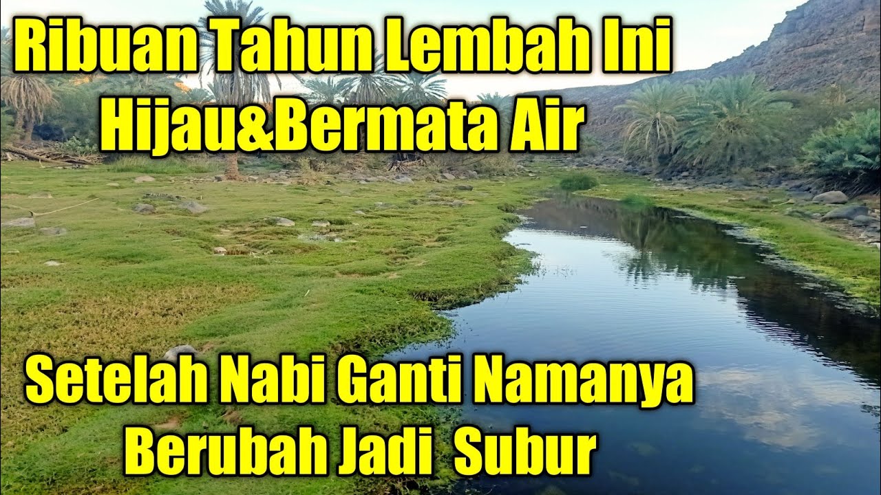 LEMBAH INI AWALNYA KERING KERONTANG TIBA2 SETELAH NABI GANTI NAMANYA MENJADI SUBUR MENGHIJAU!