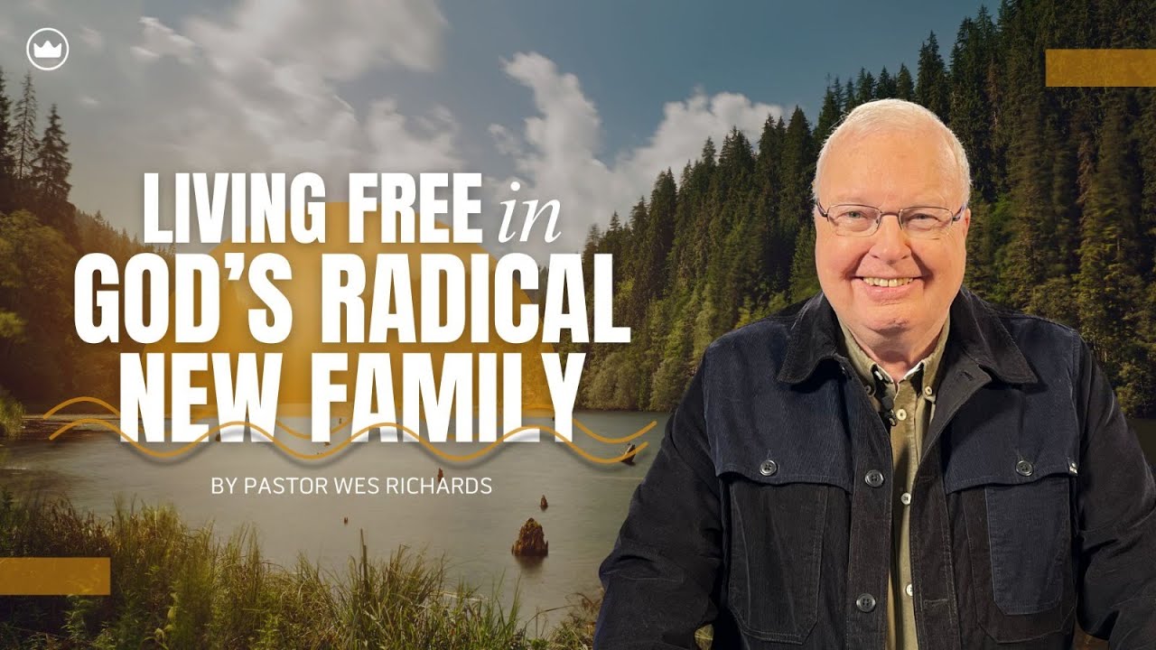 Living Free In God's Radical New Family | Pastor Wes Richards