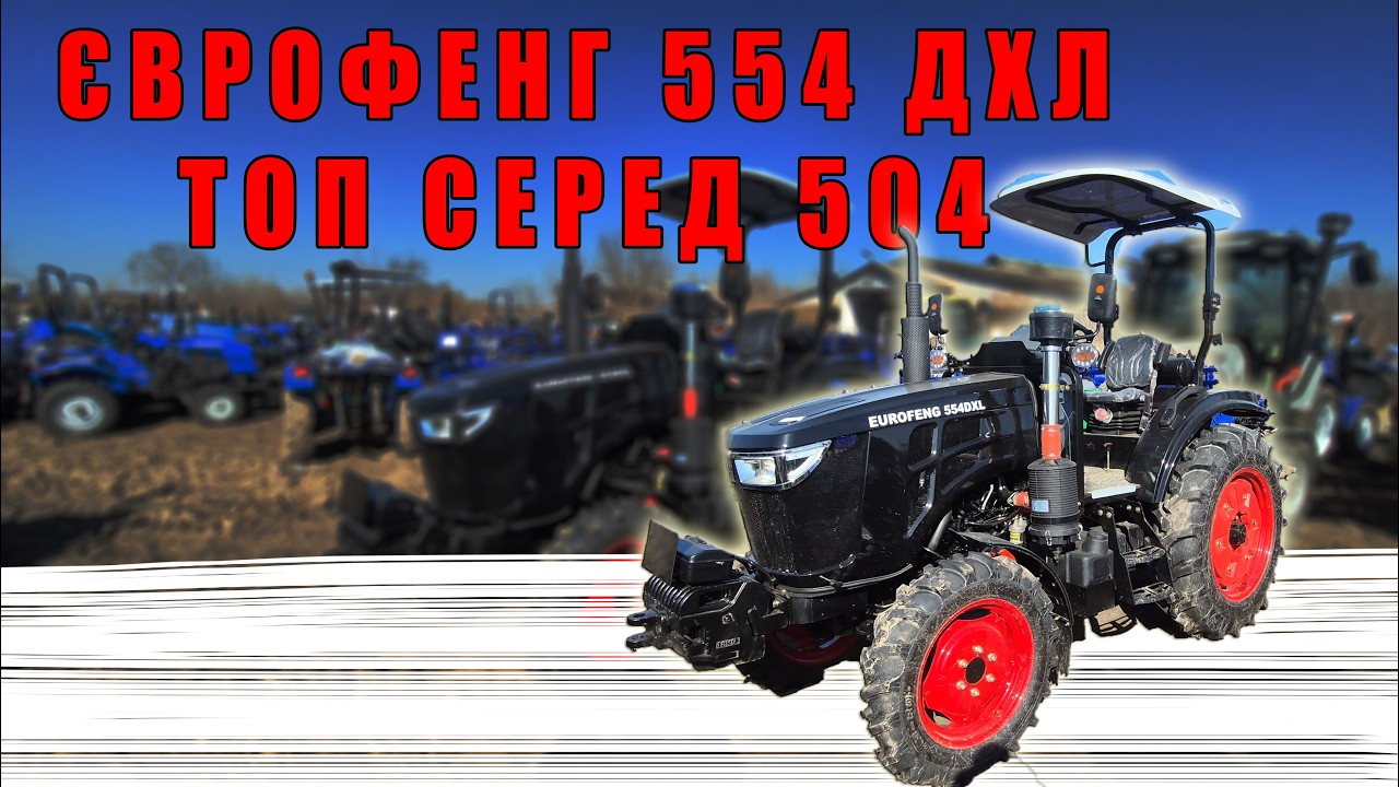 Найкращий 504 трактор Єврофенг 554 ДХД Eurofeng повний огляд потужного трактора від МОТТОР