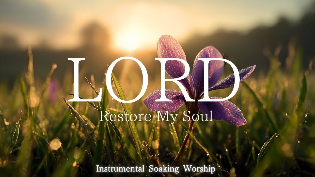Lord, Restore My Soul｜Soaking Worship Instrumental - Prayer Music For Devotional, Meditation, Relax