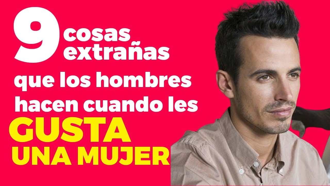 9 cosas extrañas que los hombres hacen cuando les gusta una mujer