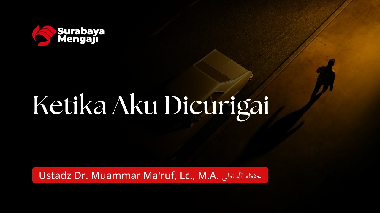 Ketika Aku Dicurigai - Ustadz Dr. Muammar Ma'ruf, Lc., M.A.