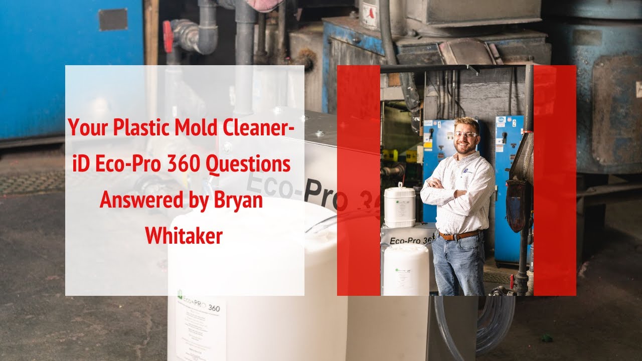 Your Plastic Mold Cleaner- iD Eco-Pro 360 Questions Answered by Bryan Whitaker