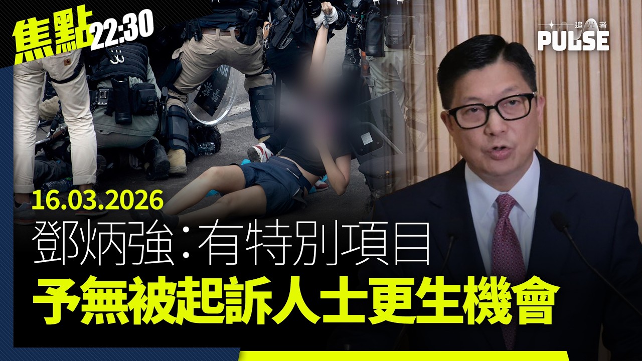 焦點22:30｜16.03.2026｜警為反修例被捕青年提供「更生機會」、衞志樑疑自導自演煽海外港人圍蔡若蓮、英性罪行通緝犯泰特兄弟高調在港夜蒲