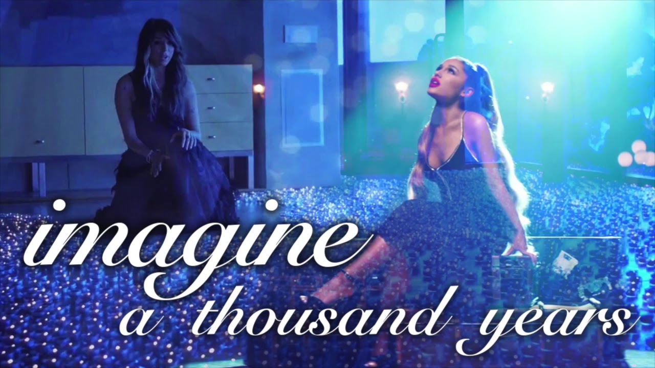 imagine a thousand years | mashup of ariana grande/christina perri