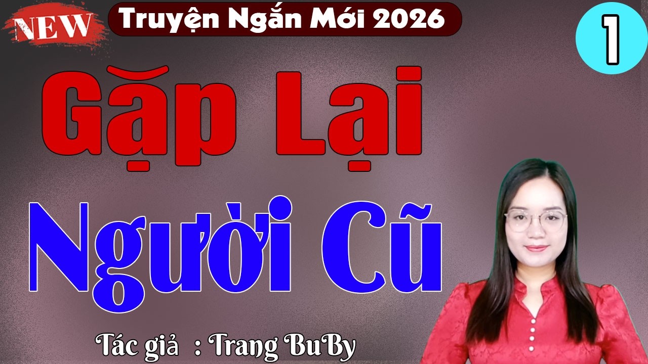 Truyện hay đêm nay Có Thật 100% - GẶP LẠI NGƯỜI CŨ - Full Truyện tâm sự thực tế Việt Nam 2026