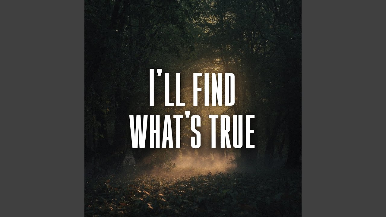 I&rsquo;ll find what&rsquo;s true