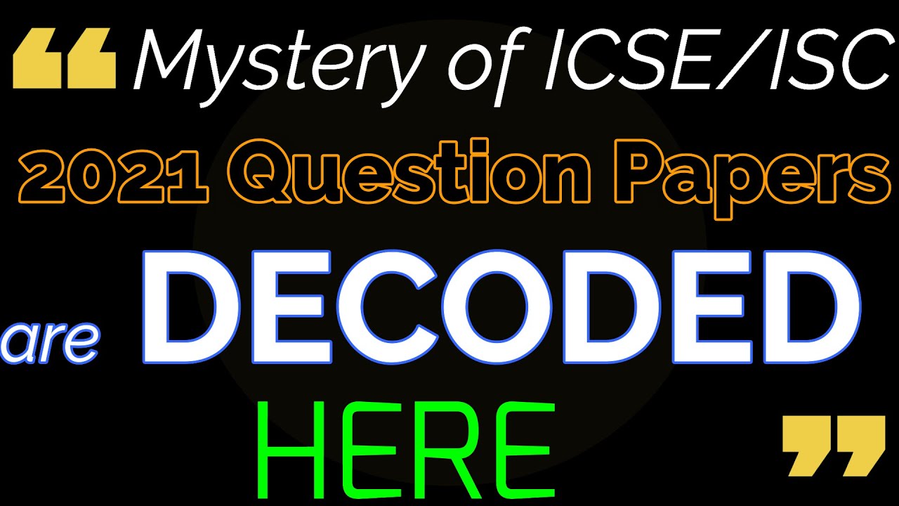 Mysteries of ICSE/ISC 2021 Board Question Papers 2021 are Decoded/ What Changes are done in ICSE2021