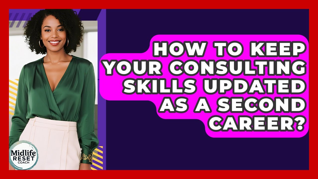 How To Keep Your Consulting Skills Updated As A Second Career? - Midlife Reset Coach