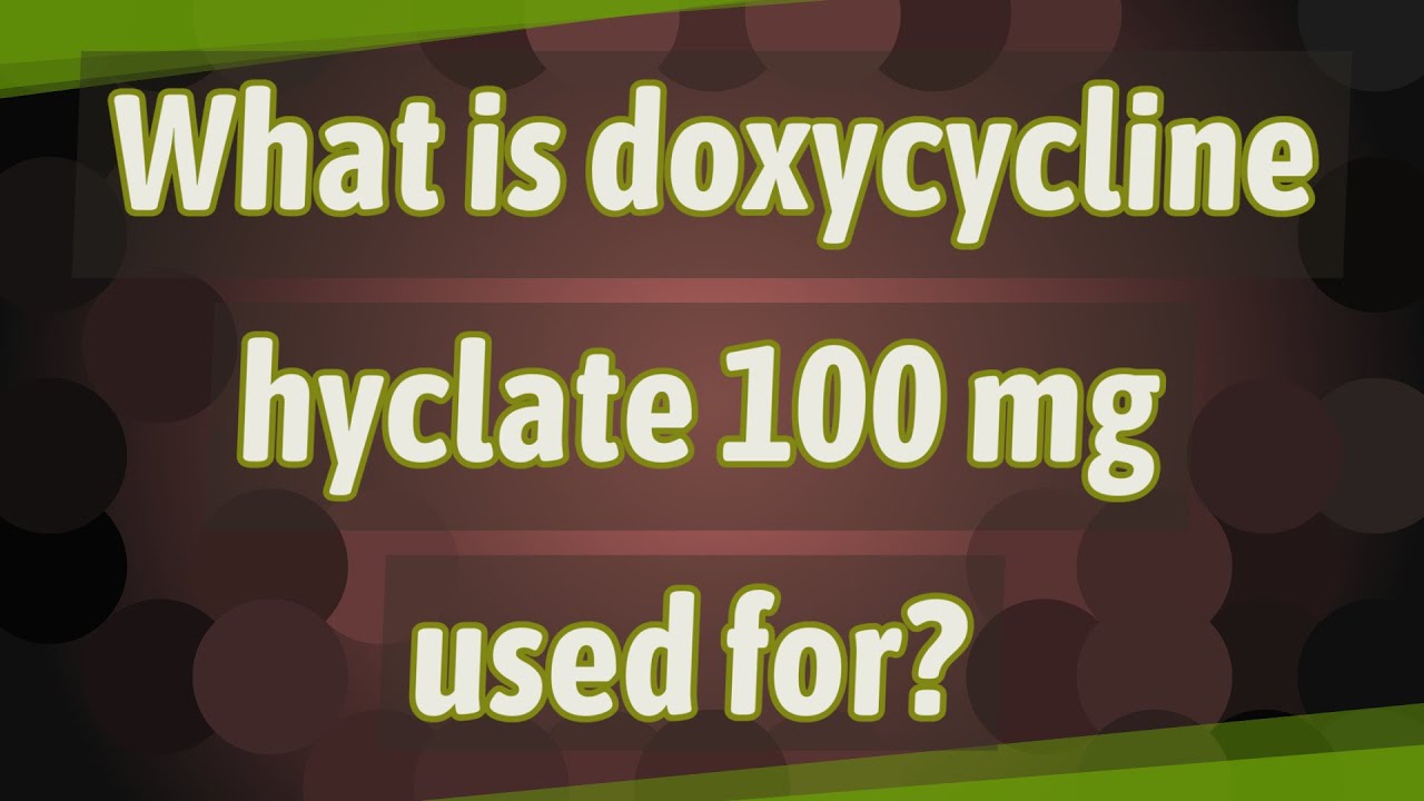 What is doxycycline hyclate 100 mg used for?