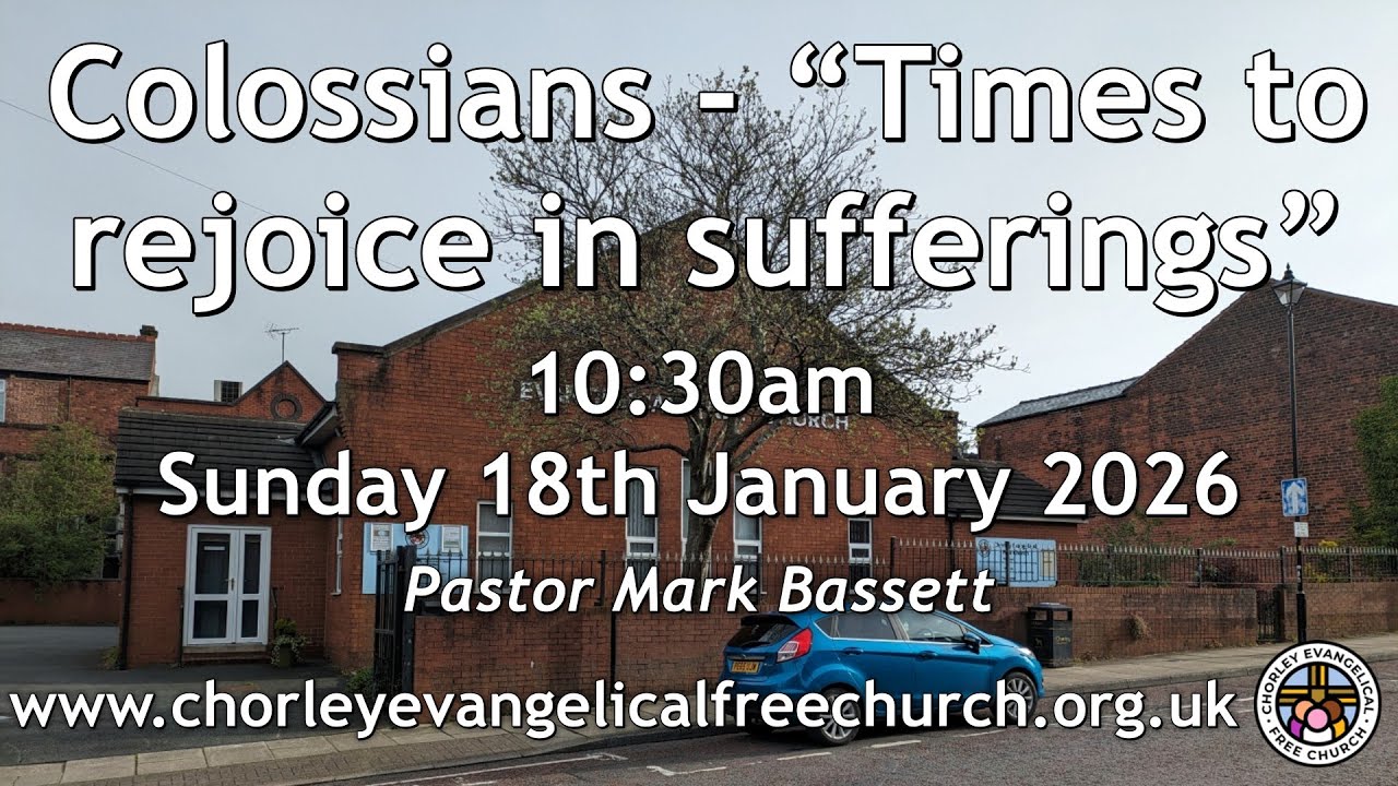Sunday 18th January 2026 10.30am Original - Chorley Evangelical Free Church - Pastor Mark Bassett
