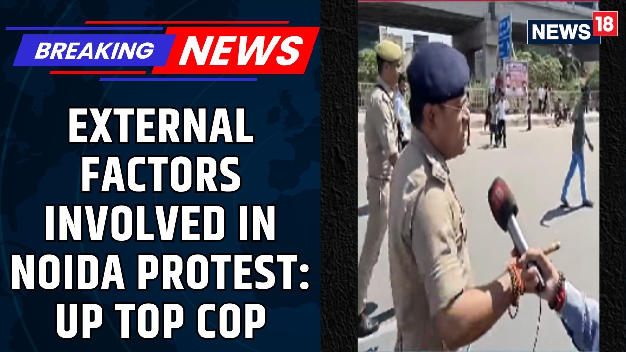 Noida Protest: Police Hints At Conspiracy, Involvement Of External Elements In The Unrest | News18