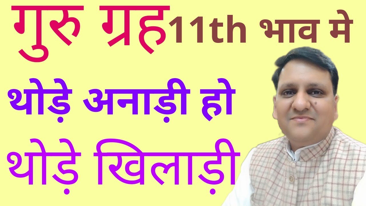 गुरु एकादश भाव में व्यवहार, चरित्र, धन, विवाह, संतान, ज्ञान, मान सम्मान, संपति, मानसिक स्थिति पर....