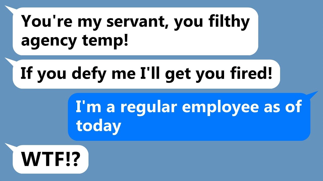 An idiot at work ridiculed me for being a temporary employee and pushed all her tasks onto me.