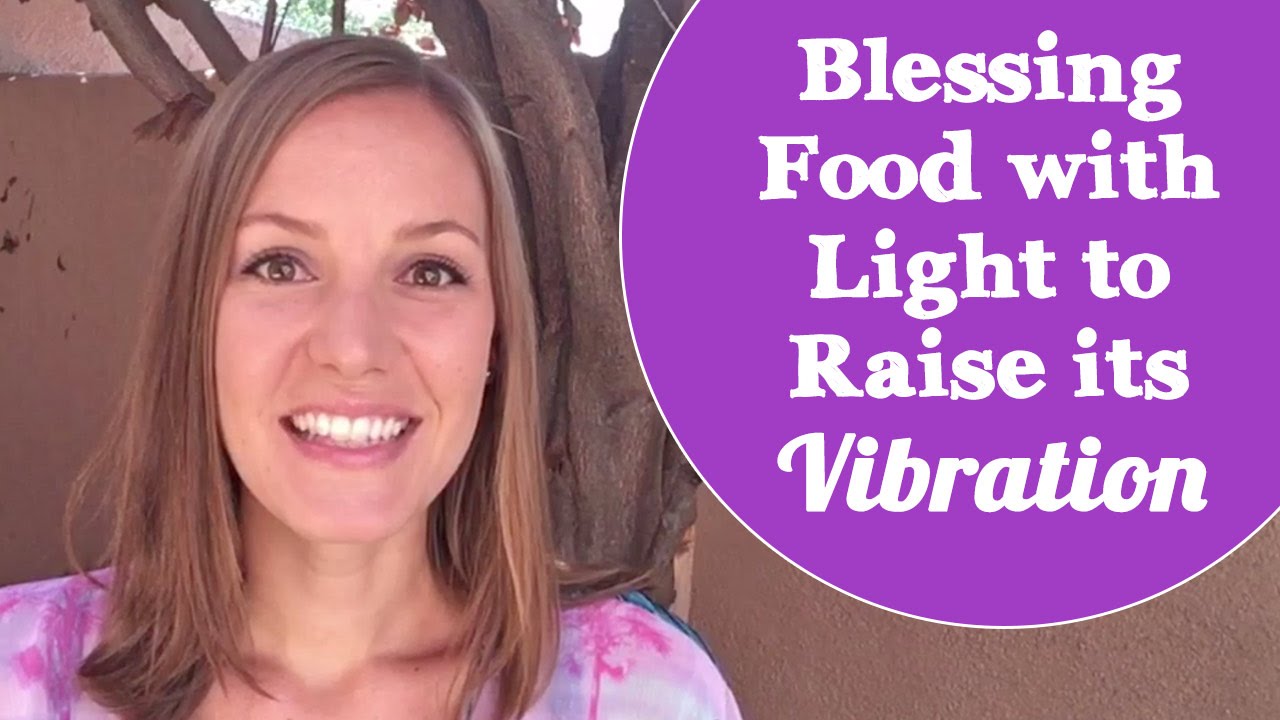 Blessing Food with Light to Raise It's Vibration!