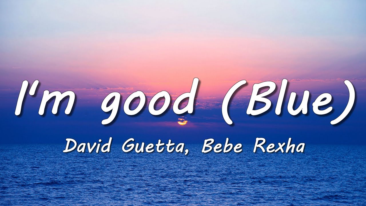David Guetta, Bebe Rexha - I'm good (Blue) | I'm good, yeah, I'm feelin' alright