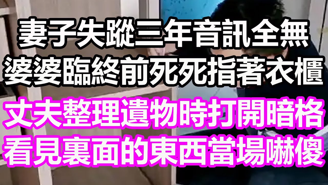 妻子失蹤三年音訊全無，婆婆臨終前死死指著衣櫃，丈夫整理遺物時打開暗格，看見裏面的東西嚇傻愣在原地，竟然是...#淺談人生#民間故事#孝顺#儿女#讀書#養生#深夜淺讀#情感故事#房产#晚年哲理