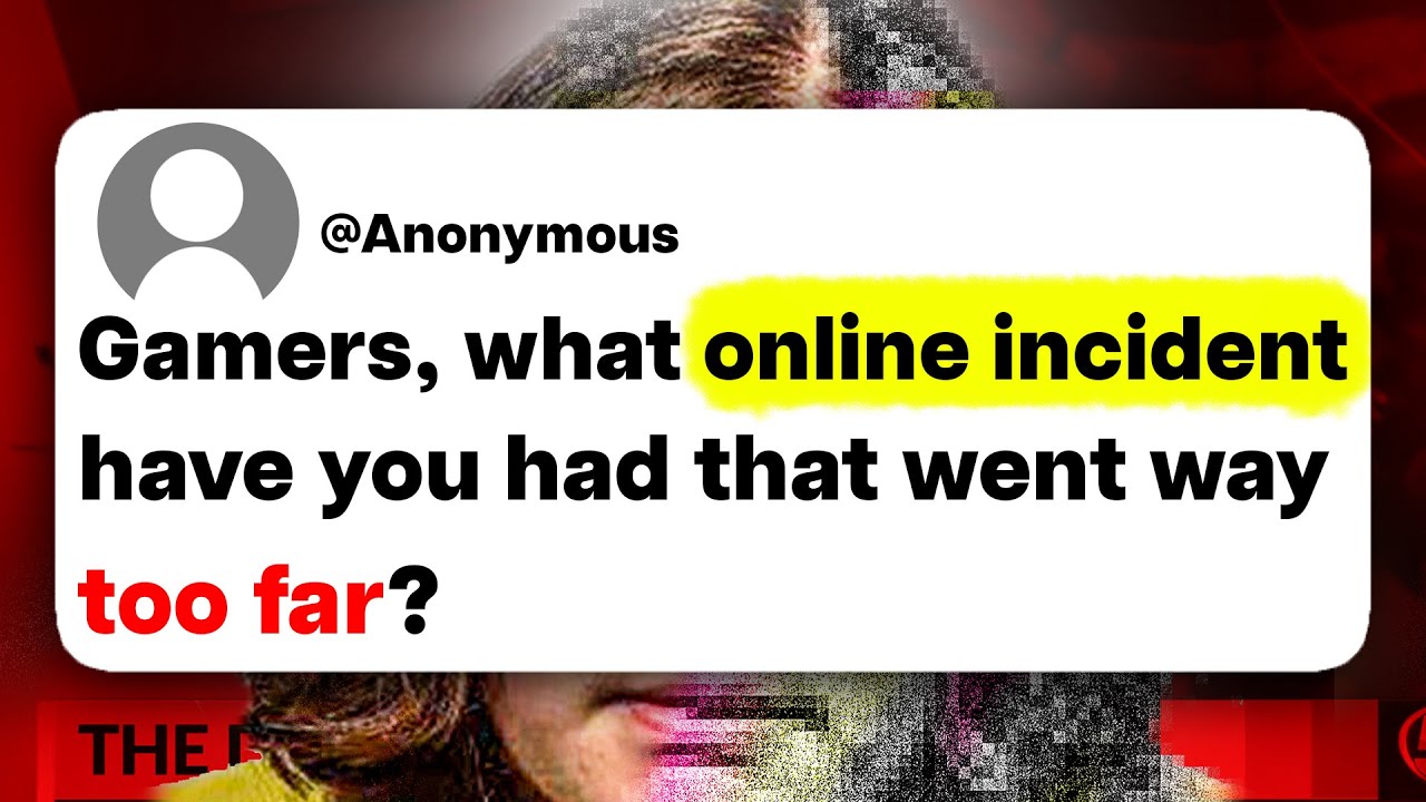 Gamers, what online incident have you had that went way too far?