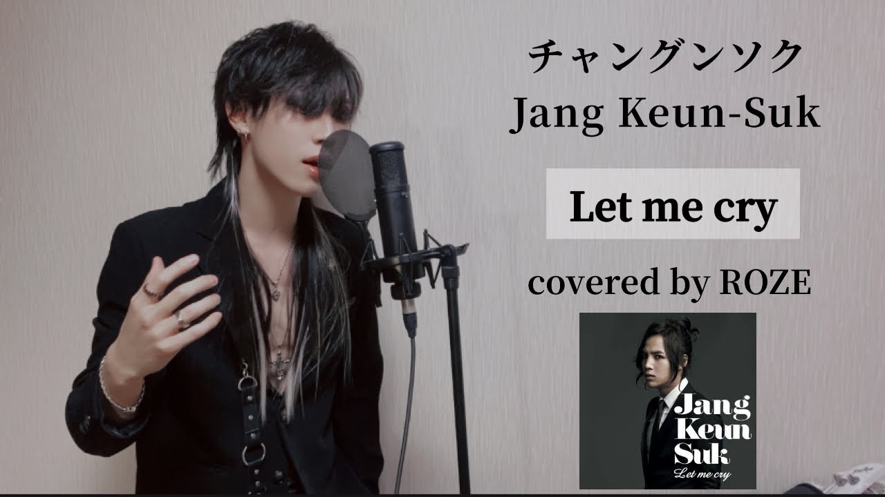 チャングンソク - Let me cry cover 歌ってみた　カバー 歌詞　Jang Keun-Suk カラオケ　lyric ヴィジュアル系　V系　covered by ROZE