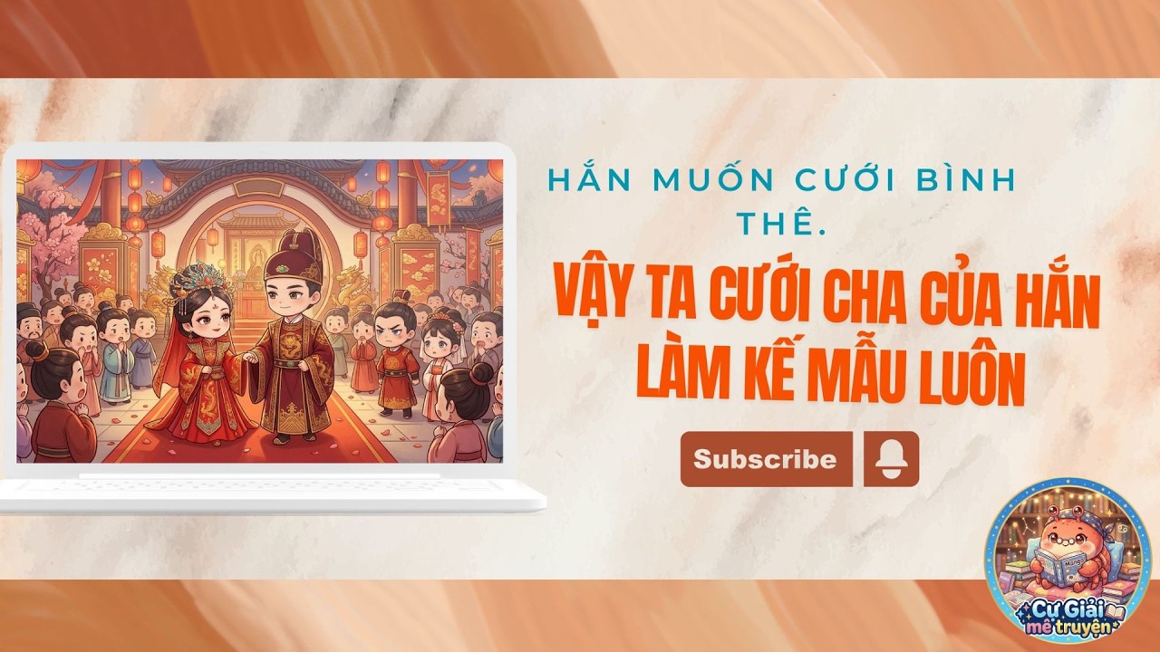 [AUDIO FULL] HẮN MUỐN CƯỚI BÌNH THÊ. VẬY TA CƯỚI CHA CỦA HẮN LÀM KẾ MẪU LUÔN