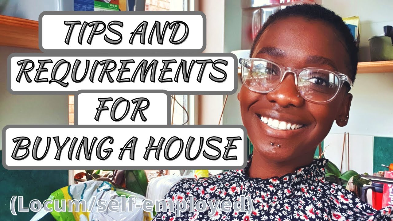 BUYING A HOUSE AS A LOCUM/SELF-EMPLOYED &bull;&bull; Requirements & Tips To Getting A Mortgage Approved &bull; UK
