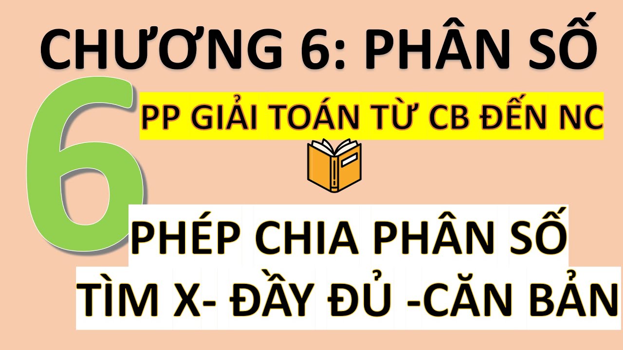 Toán 6- Chương 6 Phân Số- Nhân Chia Phân Số- Tìm X- Căn Bản- Đầy Đủ Dạng