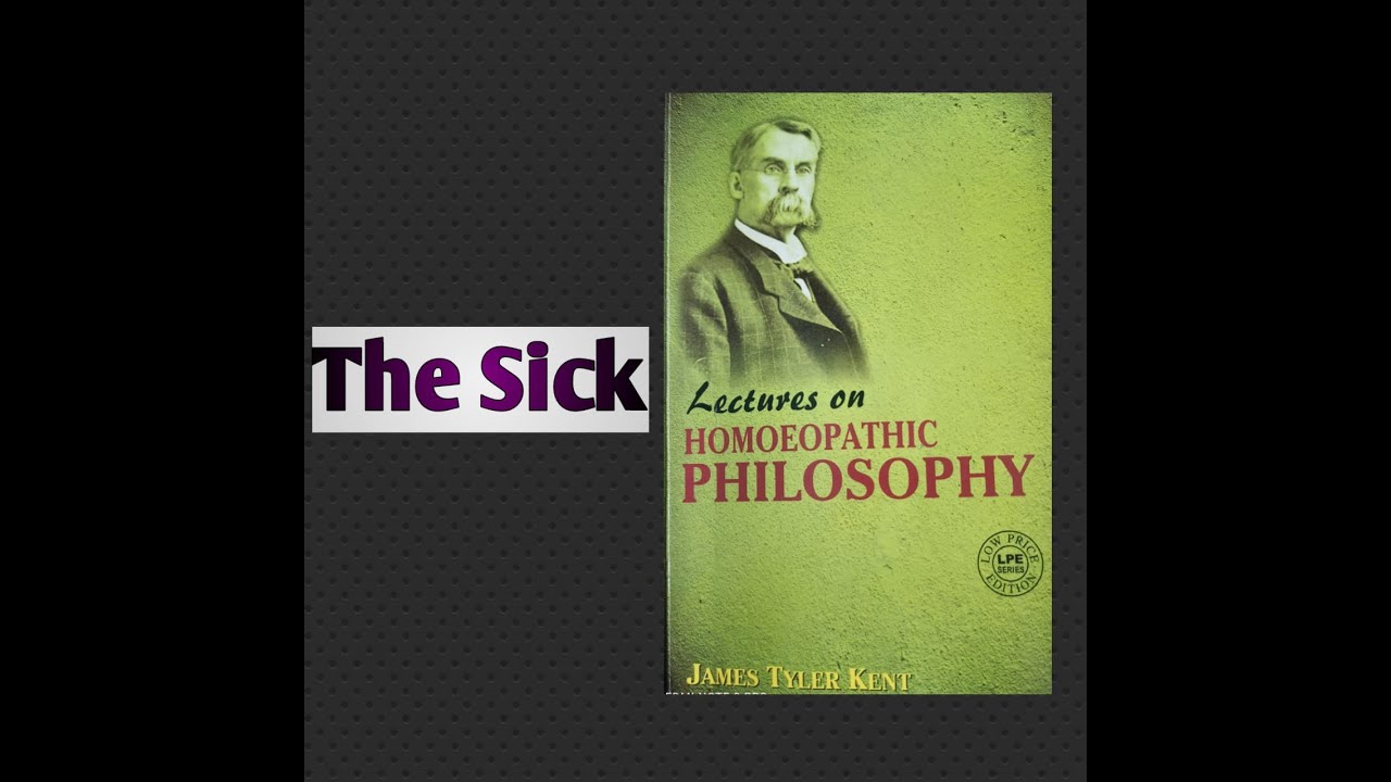 LECTURES ON Homoepathic PHILOSOPHY by Dr. Kent || The Sick