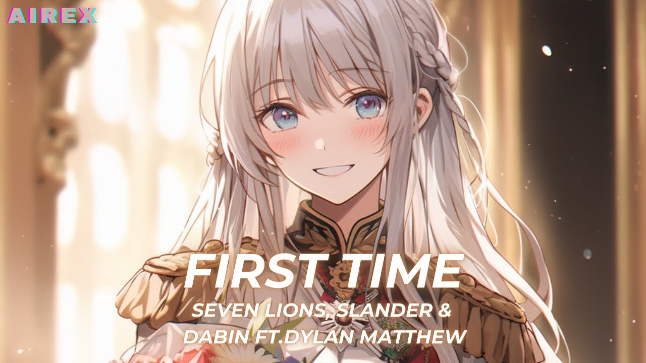 Nightcore - First Time(Seven Lions, SLANDER & Dabin Ft.Dylan Matthew)