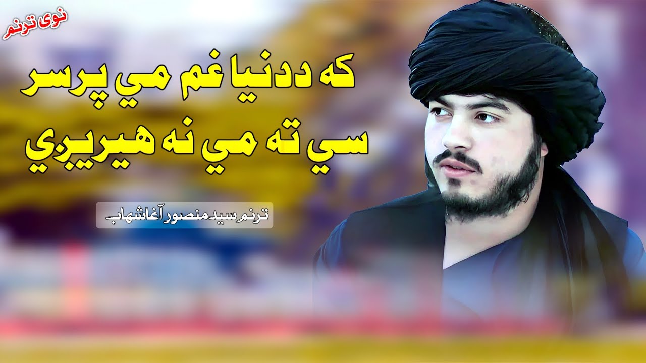 که ددنیا غم می پرسر سی ته می نه ھیریږی | ترنم سید منصور اغاشھاب نوی ترانه| 2025 | Syad Mansoor Agha 
