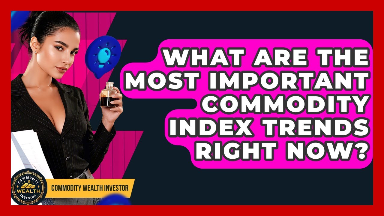What Are The Most Important Commodity Index Trends Right Now? - Commodity Wealth Investor