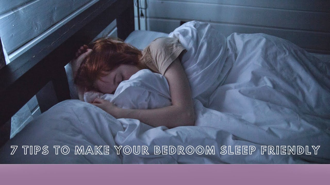 7 Tips to Make Your Bedroom Sleep Friendly