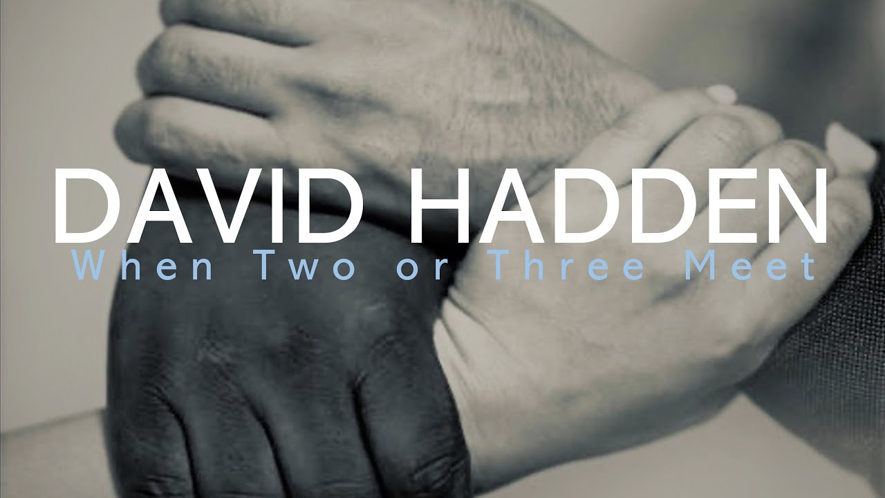 DAVID HADDEN - When Two or Three Meet