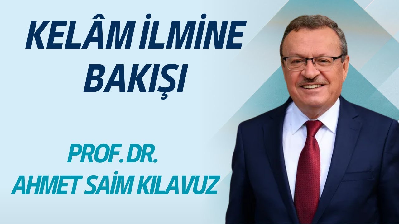 Kelâm İlmine Bakışı - Prof. Dr. Ahmet Saim KILAVUZ