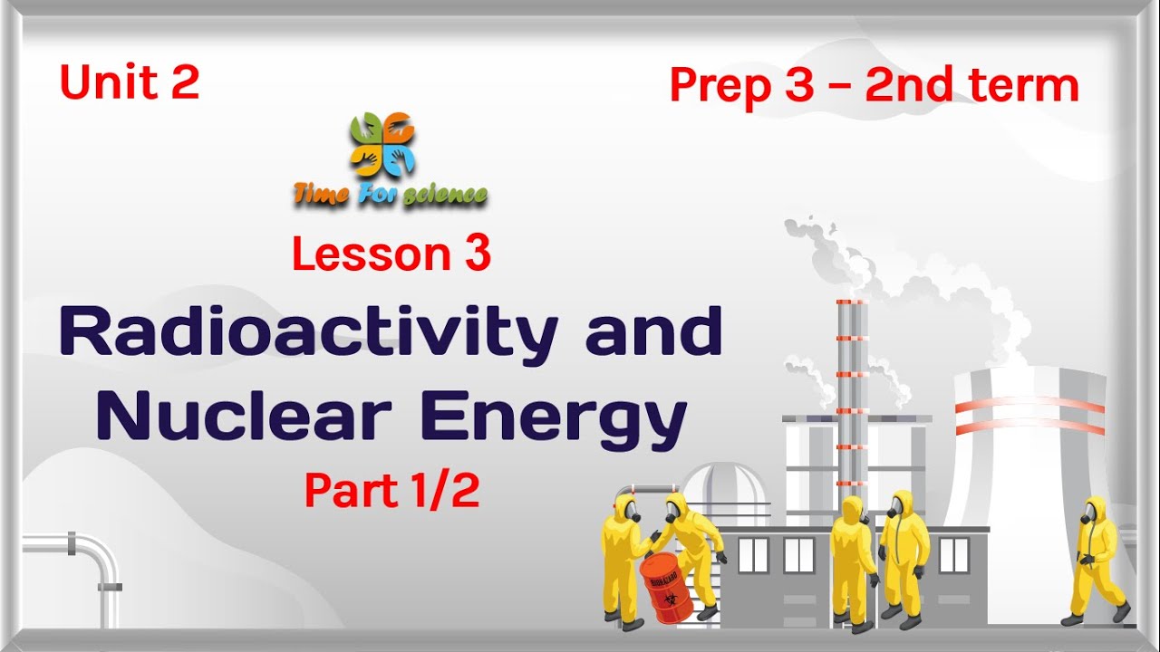 Prep3-unit2-lesson3-part1/2  (Radioactivity and nuclear energy)